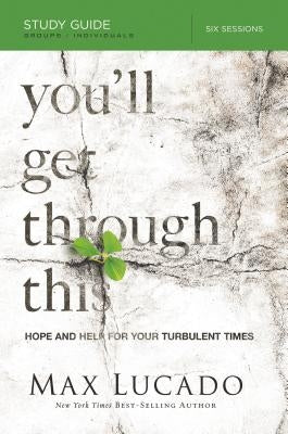 You'll Get Through This Bible Study Guide: Hope and Help for Your Turbulent Times by Lucado, Max
