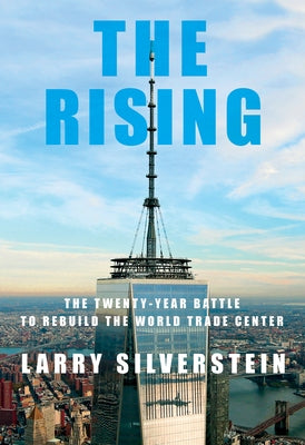 The Rising: The Twenty-Year Battle to Rebuild the World Trade Center by Silverstein, Larry