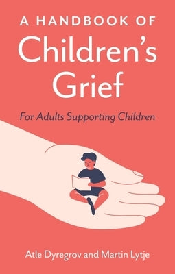 A Handbook of Children's Grief: For Adults Supporting Children by Dyregrov, Atle