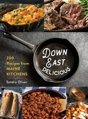 Down East Delicious: 175 Recipes from Maine Kitchens by Oliver, Sandra