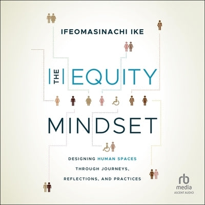 The Equity Mindset: Designing Human Spaces Through Journeys, Reflections and Practices by Ike, Ifeomasinachi