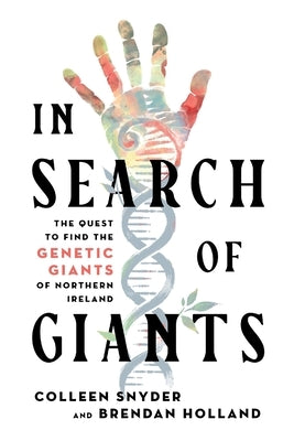 In Search of Giants: The Quest to Find the Genetic Giants of Northern Ireland by Snyder, Colleen