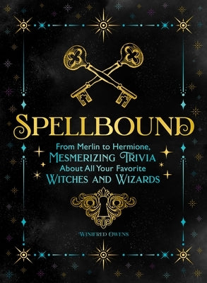 Spellbound: From Merlin to Hermione, Mesmerizing Trivia about All Your Favorite Witches and Wizards by Owens, Winifred