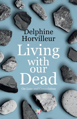Living with Our Dead: On Loss and Consolation by Horvilleur, Delphine