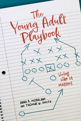 The Young Adult Playbook Living Like It Matters by Moreland, Anna B.