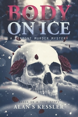 Body on Ice: A Vermont Murder Mystery by Kessler, Alan S.