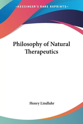 Philosophy of Natural Therapeutics by Lindlahr, Henry