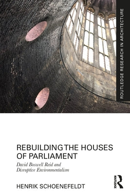 Rebuilding the Houses of Parliament: David Boswell Reid and Disruptive Environmentalism by Schoenefeldt, Henrik