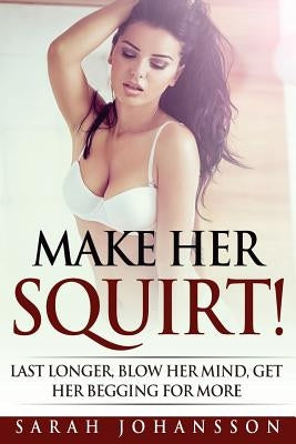 Make Her Squirt!: Her Vagina Wants It! by Johansson, Sarah