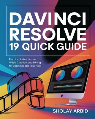 Davinci Resolve 19 Quick Guide: Premium Instructions On Video Creation and Editing for Beginners and Pros Alike by Arbid, Sholay