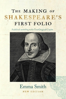 The Making of Shakespeare's First Folio by Smith, Emma