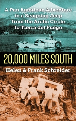 20,000 Miles South: A Pan American Adventure in a Seagoing Jeep from the Arctic Circle to Tierra del Fuego by Schreider, Frank