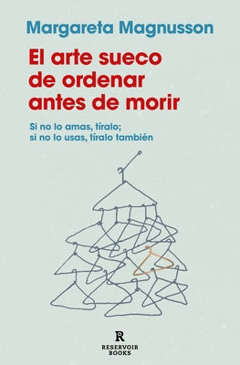El Arte Sueco de Ordenar Antes de Morir / The Gentle Art of Swedish Death Cleani Ng: How to Free Yourself and Your Family from a Lifetime of Clutter by Magnusson, Margareta