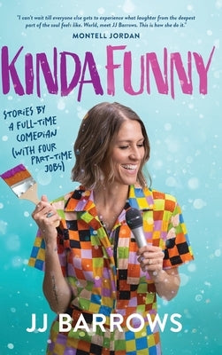 Kinda Funny: Stories by a Full-Time Comedian (with Four Part-Time Jobs) by Barrows, Jj