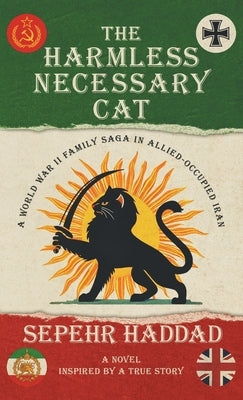 The Harmless Necessary Cat - A World War II Family Saga in Allied-Occupied Iran by Haddad, Sepehr