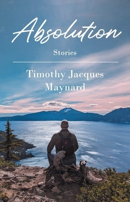 Absolution: Stories by Maynard, Timothy Jacques