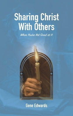 Sharing Christ With Others When You're Not Good at It by Edwards, Gene