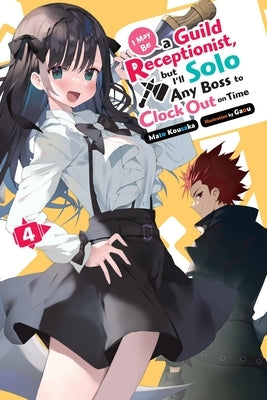 I May Be a Guild Receptionist, But I'll Solo Any Boss to Clock Out on Time, Vol. 4 (Light Novel) by Kousaka, Mato