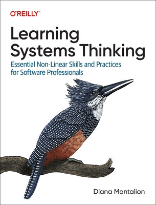 Learning Systems Thinking: Essential Nonlinear Skills and Practices for Software Professionals by Montalion, Diana