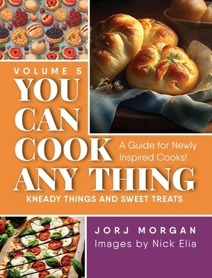 You Can Cook Any Thing: Kneady things and sweet treats by Morgan, Jorj