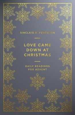 Love Came Down at Christmas: A Daily Advent Devotional by Ferguson, Sinclair B.