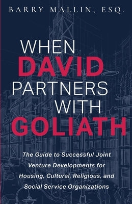 When David Partners with Goliath: The Guide to Successful Joint Venture Developments for Housing, Cultural, Religious, and Social Service Organization by Mallin, Barry