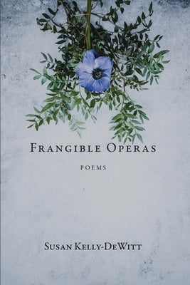 Frangible Operas by Kelly-DeWitt, Susan