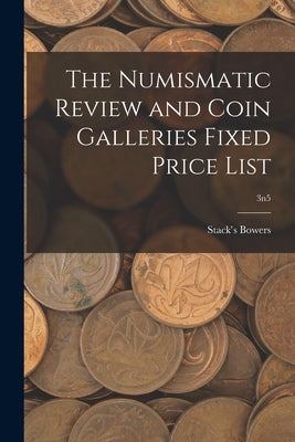 The Numismatic Review and Coin Galleries Fixed Price List; 3n5 by Stack's Bowers