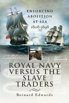 Royal Navy Versus the Slave Traders: Enforcing Abolition at Sea 1808-1898 by Edwards, Bernard