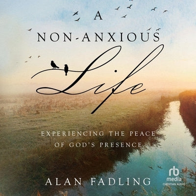A Non-Anxious Life: Experiencing the Peace of God's Presence by Fadling, Alan