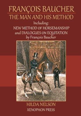 François Baucher: Including: New Method of Horsemanship & Dialogues on Equitation by Francois Baucher by Nelson, Hilda