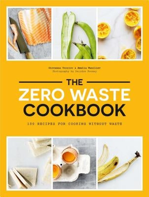 The Zero Waste Cookbook: 100 Recipes for Cooking Without Waste by Torrico, Giovanna