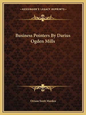 Business Pointers By Darius Ogden Mills by Marden, Orison Swett