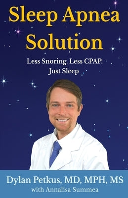 Sleep Apnea Solution: Less Snoring, Less CPAP, Just Sleep by Petkus, Dylan