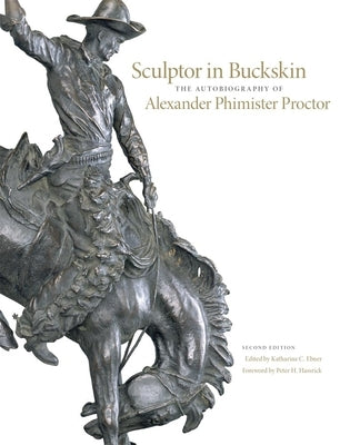 Sculptor in Buckskin: The Autobiography of Alexander Phimister Proctor by Ebner, Katharine C.