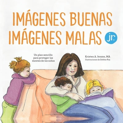 Imágenes buenas, imágenes malas Jr.: Un plan sencillo para proteger las mentes de los niños pequeños by Fox, Debbie