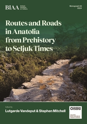 Routes and Roads in Anatolia from Prehistory to Seljuk Times by Vandeput, Lutgarde