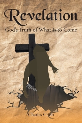 Revelation: God's Truth of What Is to Come by Cribb, Charles