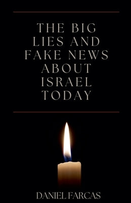 The Big Lies and Fake News About Israel Today by Farcas, Daniel