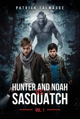 Hunter and Noah vs. Sasquatch Vol. 1 by Talmadge, Patrick