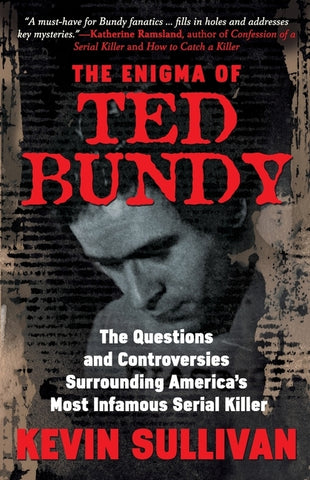 The Enigma Of Ted Bundy: The Questions and Controversies Surrounding America's Most Infamous Serial Killer by Sullivan, Kevin M.