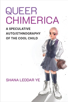 Queer Chimerica: A Speculative Auto/Ethnography of the Cool Child by Ye, Shana Leodar