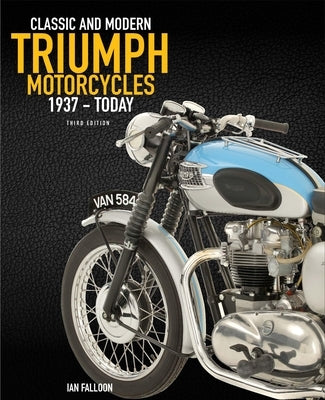 The Complete Book of Classic and Modern Triumph Motorcycles 3rd Edition: 1937 to Today by Falloon, Ian