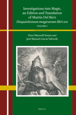 Investigations Into Magic, an Edition and Translation of Martín del Río's Disquisitionum Magicarum Libri Sex: Volume 1 by Maxwell-Stuart, P. G.