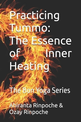 Practicing Tummo: The Essence of Inner Heating: The Bon Yoga Series by Rinpoche, Ozay