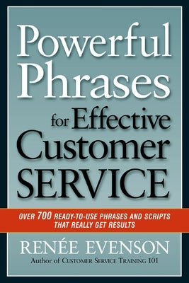 Powerful Phrases for Effective Customer Service: Over 700 Ready-to-Use Phrases and Scripts That Really Get Results by Evenson, Renee