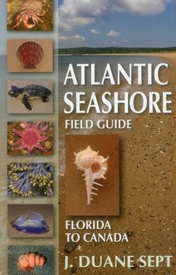 Atlantic Seashore Field Guide: Florida to Canada by Sept, J. Duane