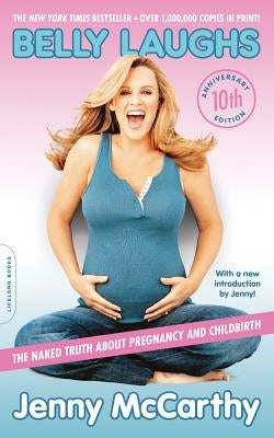 Belly Laughs: The Naked Truth about Pregnancy and Childbirth by McCarthy, Jenny