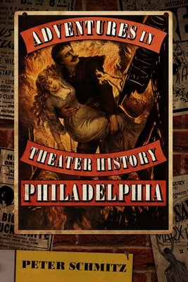 Adventures in Theater History: Philadelphia by Schmitz, Peter