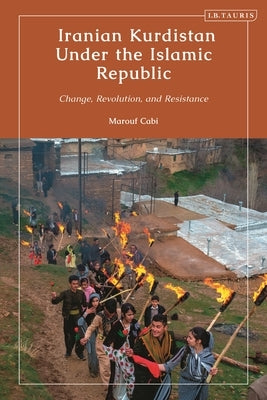 Iranian Kurdistan Under the Islamic Republic: Change, Revolution, and Resistance by Cabi, Marouf